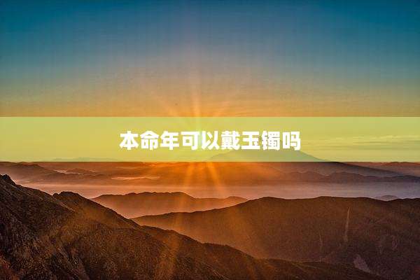 本命年可以戴玉镯吗