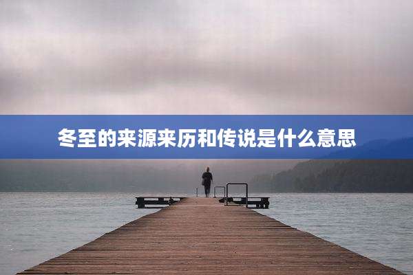 冬至的来源来历和传说是什么意思
