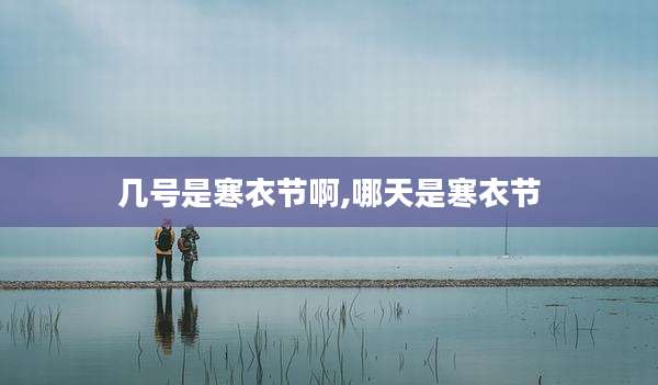 几号是寒衣节啊,哪天是寒衣节