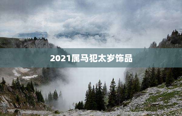 2021属马犯太岁饰品