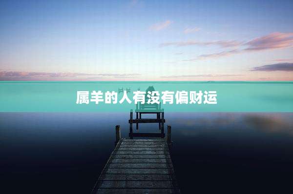 属羊的人有没有偏财运
