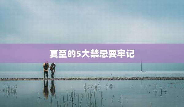 夏至的5大禁忌要牢记