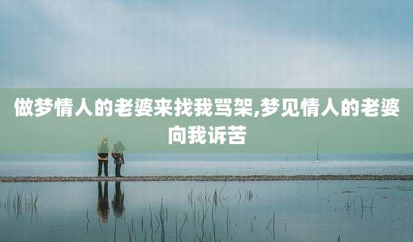 做梦情人的老婆来找我骂架,梦见情人的老婆向我诉苦