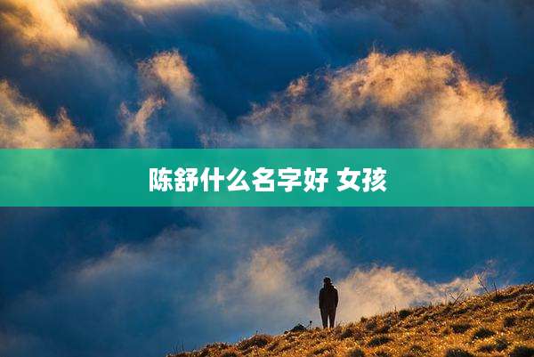 陈舒什么名字好 女孩