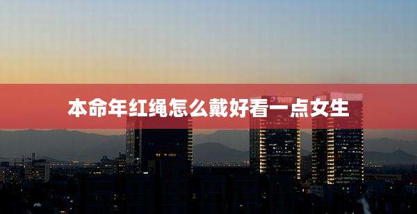 本命年红绳怎么戴好看一点女生