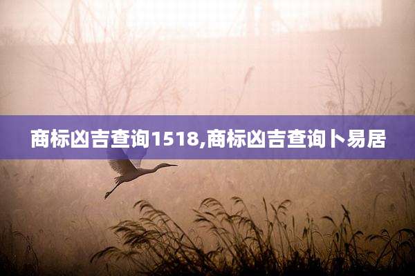 商标凶吉查询1518,商标凶吉查询卜易居