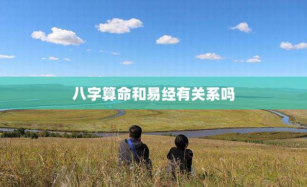 八字算命和易经有关系吗