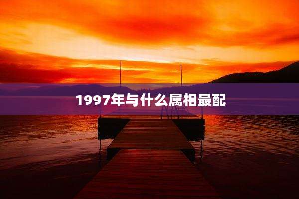 1997年与什么属相最配