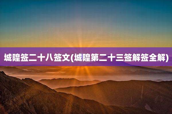 城隍签二十八签文(城隍第二十三签解签全解)