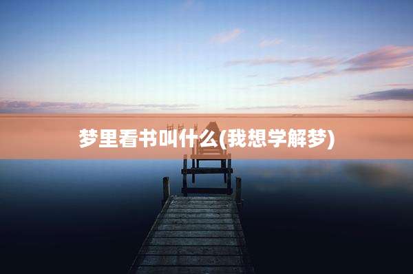 梦里看书叫什么(我想学解梦)