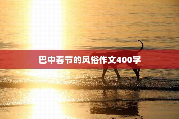 巴中春节的风俗作文400字