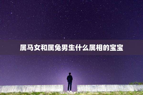 属马女和属兔男生什么属相的宝宝