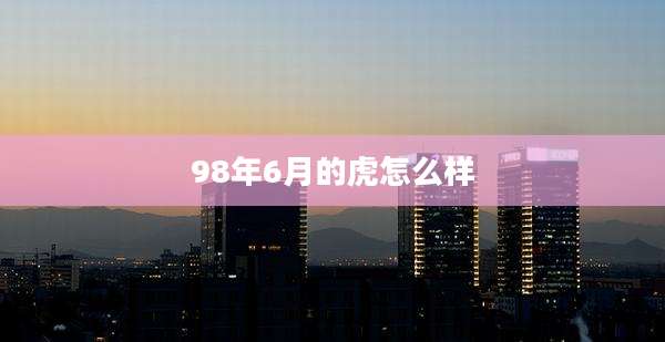 98年6月的虎怎么样
