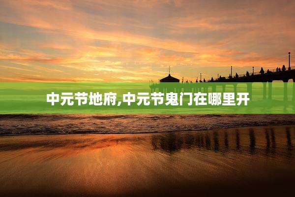 中元节地府,中元节鬼门在哪里开