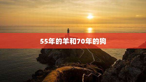 55年的羊和70年的狗