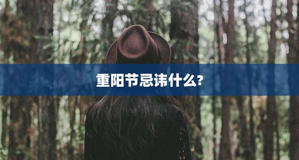 重阳节忌讳什么?
