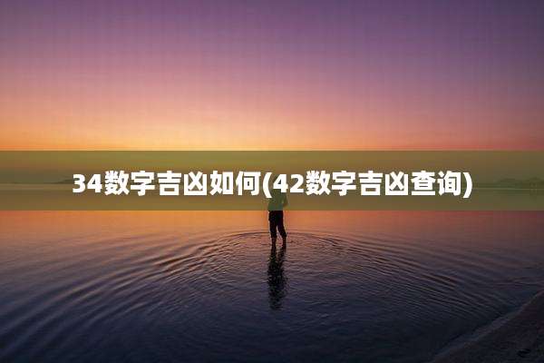 34数字吉凶如何(42数字吉凶查询)
