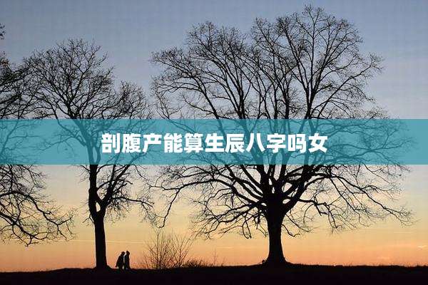 剖腹产能算生辰八字吗女
