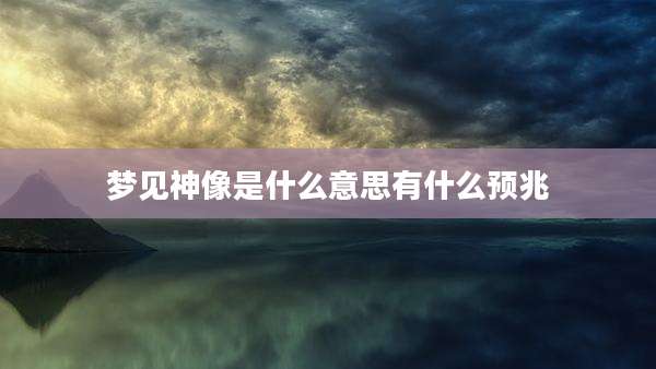 梦见神像是什么意思有什么预兆