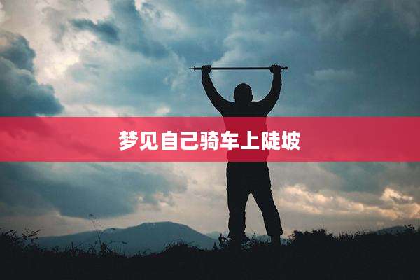 梦见自己骑车上陡坡