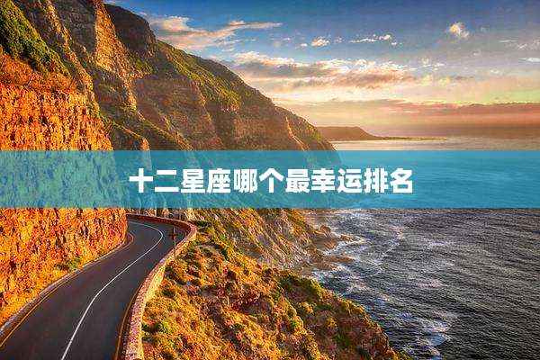 十二星座哪个最幸运排名