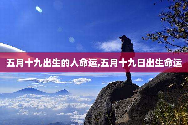 五月十九出生的人命运,五月十九日出生命运