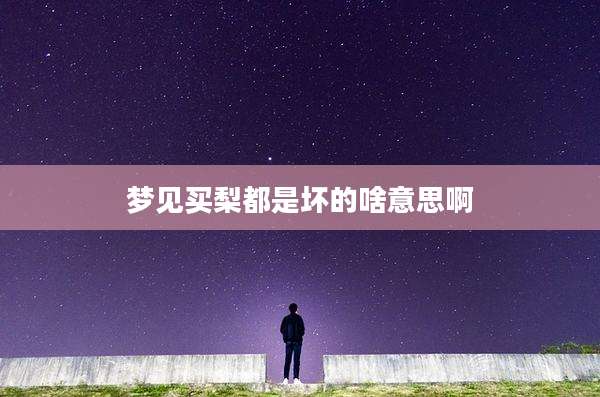 梦见买梨都是坏的啥意思啊