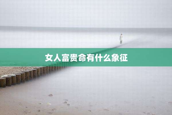 女人富贵命有什么象征