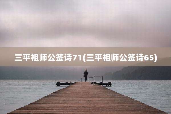 三平祖师公签诗71(三平祖师公签诗65)