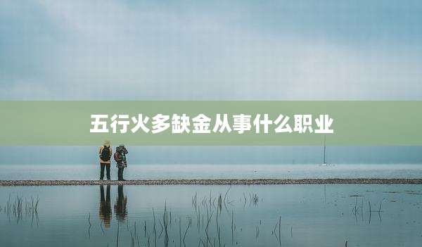 五行火多缺金从事什么职业