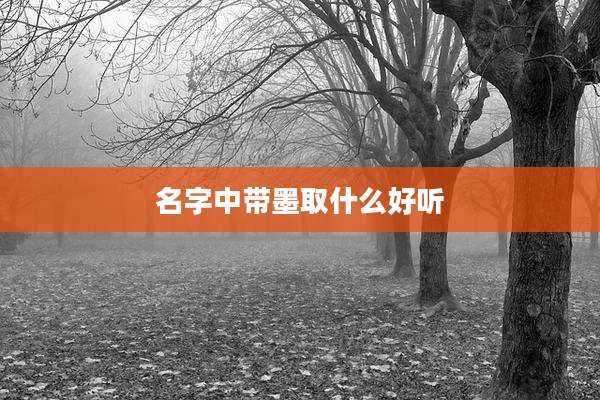 名字中带墨取什么好听