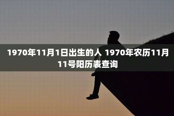 1970年11月1日出生的人 1970年农历11月11号阳历表查询