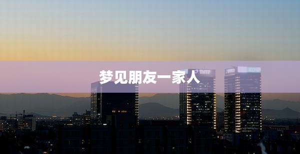 梦见朋友一家人