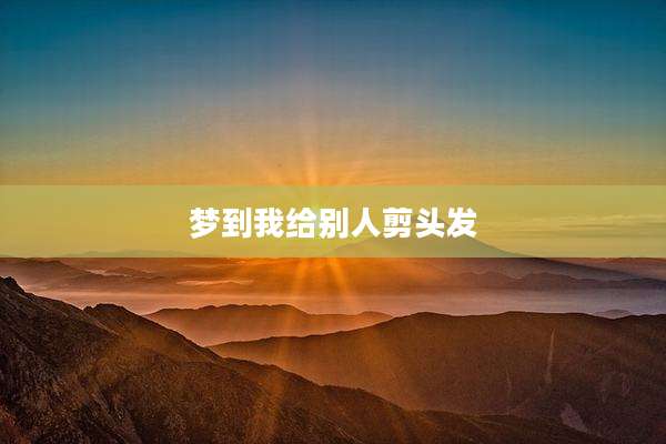 梦到我给别人剪头发