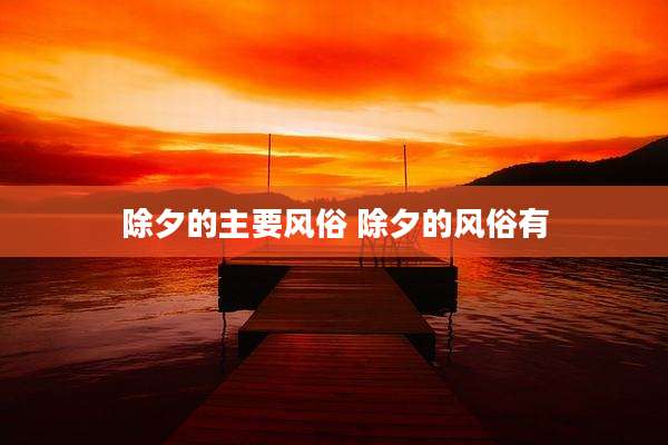 除夕的主要风俗 除夕的风俗有