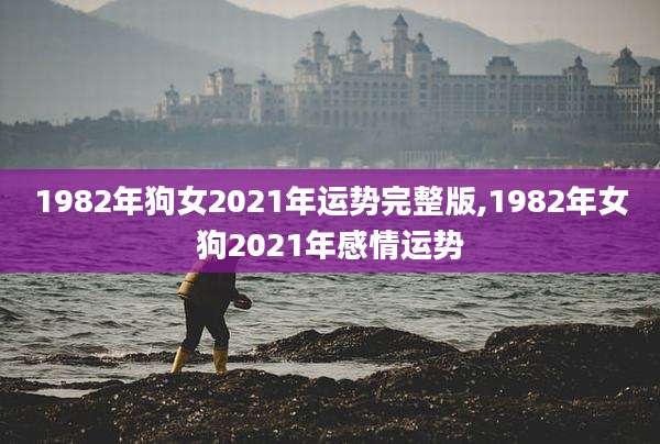 1982年狗女2021年运势完整版,1982年女狗2021年感情运势
