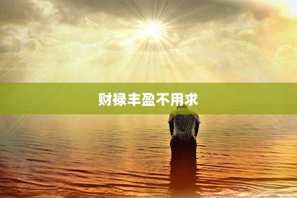 财禄丰盈不用求