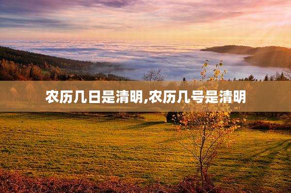 农历几日是清明,农历几号是清明