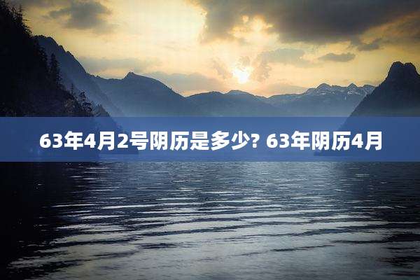 63年4月2号阴历是多少? 63年阴历4月