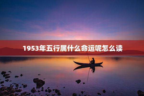 1953年五行属什么命运呢怎么读