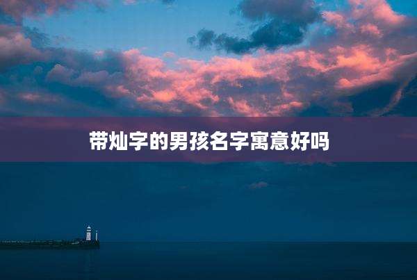 带灿字的男孩名字寓意好吗