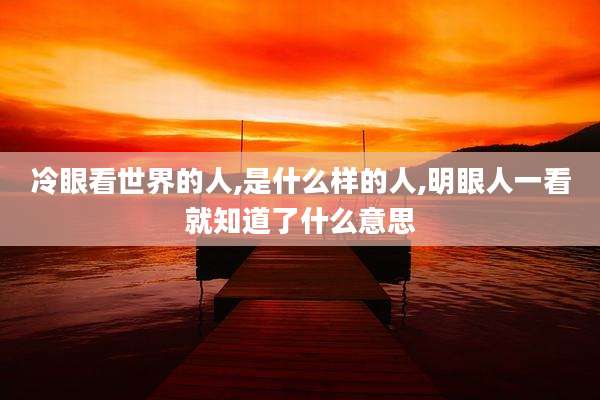 冷眼看世界的人,是什么样的人,明眼人一看就知道了什么意思