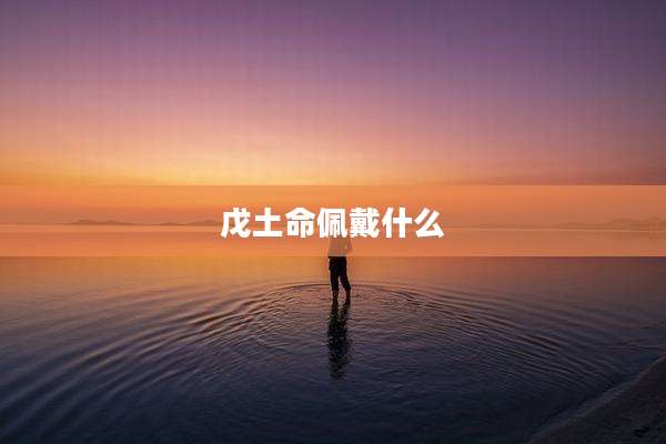 戊土命佩戴什么