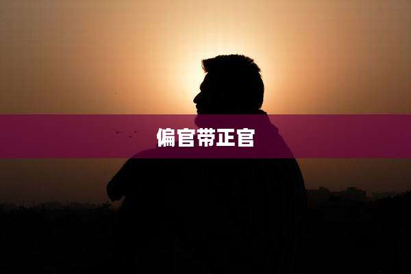 偏官带正官