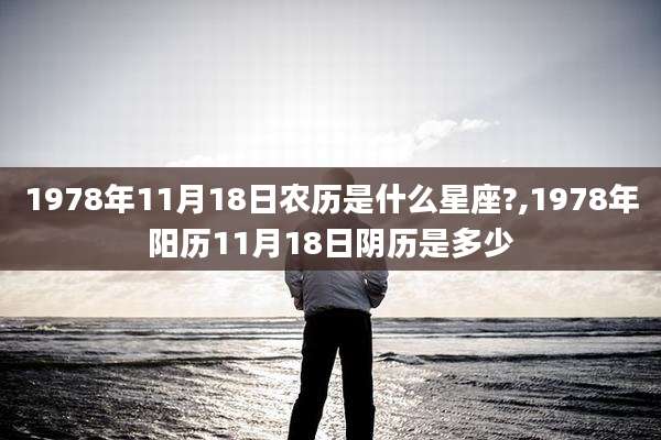 1978年11月18日农历是什么星座?,1978年阳历11月18日阴历是多少