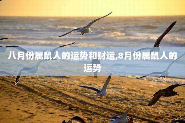 八月份属鼠人的运势和财运,8月份属鼠人的运势