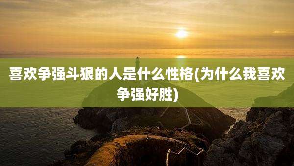 喜欢争强斗狠的人是什么性格(为什么我喜欢争强好胜)