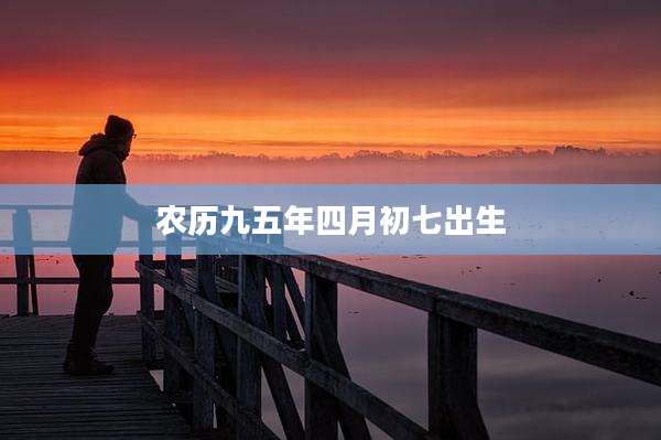 农历九五年四月初七出生