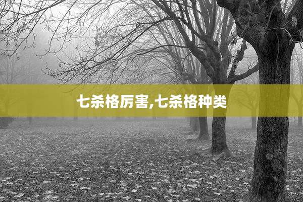 七杀格厉害,七杀格种类