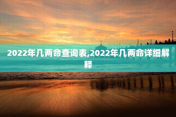2022年几两命查询表,2022年几两命详细解释